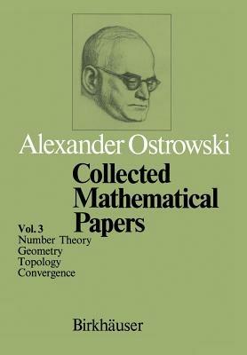 Collected Mathematical Papers: Vol. 3 VI Number Theory VII Geometry VIII Topology IX Convergence - A. Ostrowski - cover