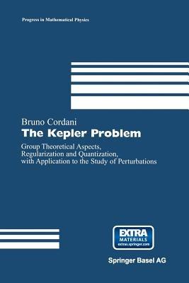 The Kepler Problem: Group Theoretical Aspects, Regularization and Quantization, with Application to the Study of Perturbations - Bruno Cordani - cover