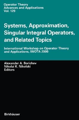 Systems, Approximation, Singular Integral Operators, and Related Topics: International Workshop on Operator Theory and Applications, IWOTA 2000 - cover