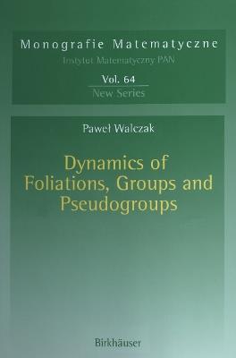 Dynamics of Foliations, Groups and Pseudogroups - Pawel Walczak - cover
