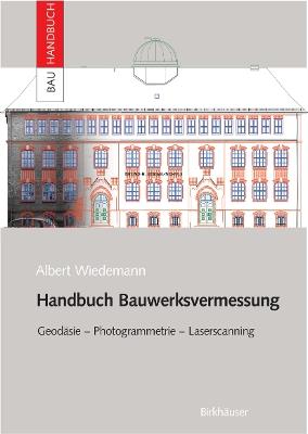 Handbuch Bauwerksvermessung: Geodäsie, Photogrammetrie, Laserscanning - Albert Wiedemann - cover