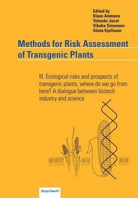 Methods for Risk Assessment of Transgenic Plants: III. Ecological risks and prospects of transgenic plants, where do we go from here? A dialogue between biotech industry and science - cover