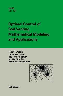 Optimal Control of Soil Venting: Mathematical Modeling and Applications - Marian Slodicka,Horst H. Gerke,Urs Hornung - cover