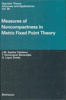Measures of Noncompactness in Metric Fixed Point Theory - J.M. Ayerbe Toledano,T. Dominguez Benavides,G. Lopez Acedo - cover