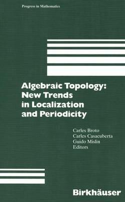 Algebraic Topology: New Trends in Localization and Periodicity: Barcelona Conference on Algebraic Topology, Sant Feliu de Guíxols, Spain, June 1–7, 1994 - cover