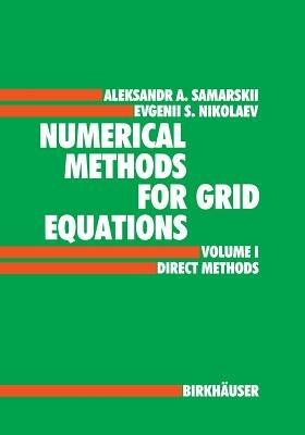 Numerical Methods for Grid Equations: Volume I Direct Methods - A.A. Samarskij,E.S. Nikolaev - cover