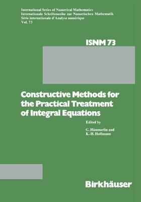 Constructive Methods for the Practical Treatment of Integral Equations: Proceedings of the Conference at the Mathematisches Forschungsinstitut Oberwolfach, June 24–30, 1984 - G. Hämmerlin,K.H. Hoffmann - cover