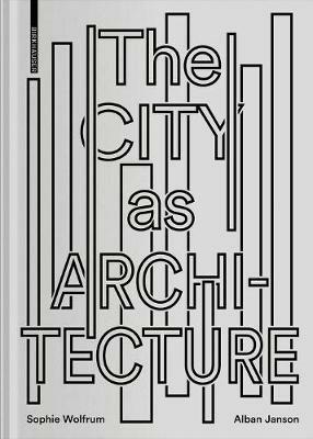 The City as Architecture - Sophie Wolfrum,Alban Janson - cover