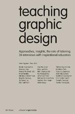 Teaching Graphic Design: Approaches, Insights, the Role of Listening. 24 Interviews with Inspirational Educators.