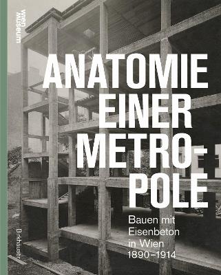 Anatomie einer Metropole: Bauen mit Eisenbeton in Wien 1890–1914 - cover