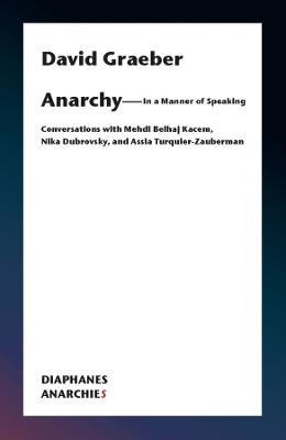 Anarchy–In a Manner of Speaking – Conversations with Mehdi Belhaj Kacem, Nika Dubrovsky, and Assia Turquier–Zauberman - David Graeber - cover