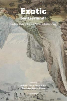 Exotic Switzerland? - Looking Outward in the Age of Enlightenment - Noemie Etienne,Claire Brizon,Chonja Lee - cover