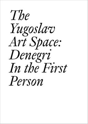 The Yugoslav Art Space: Denegri in the First Person - cover