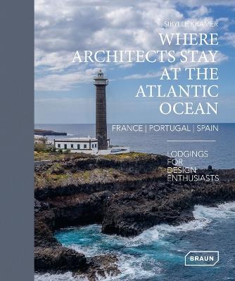Where Architects Stay at the Atlantic Ocean: France, Portugal, Spain: Lodgings for Design Enthusiasts - Sibylle Kramer - cover