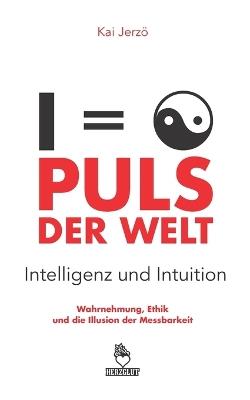 PULS DER WELT . Intelligenz und Intuition: Wahrnehmung, Ethik und die Illusion der Messbarkeit - Kai Jerzö - cover