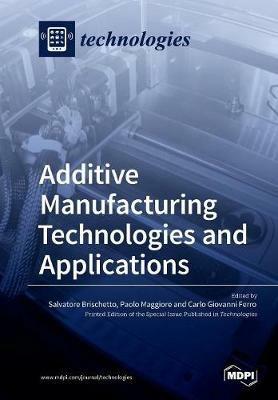 Additive Manufacturing Technologies and Applications - Salvatore Brischetto,Paolo Maggiore,Carlo Giovanni Ferro - cover