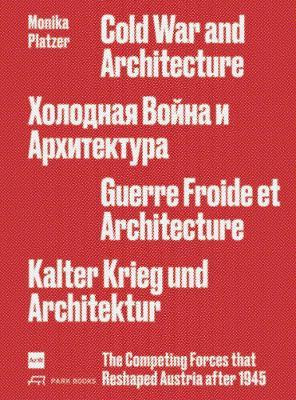 Cold War and Architecture: The Competing Forces that Reshaped Austria after 1945 - Monika Platzer - cover