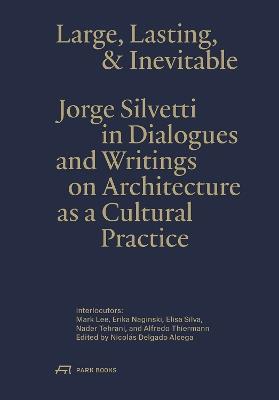 Large, Lasting & Inevitable: Jorge Silvetti in Dialogues and Writings on Architecture as a Cultural Practice - Jorge Silvetti - cover