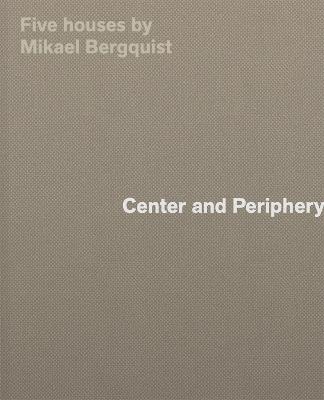 Center and Periphery: Five Houses by Mikael Bergquist - Mikael Bergquist - cover