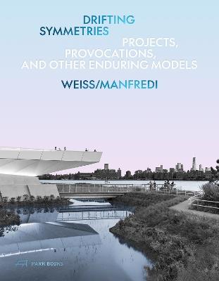 Drifting Symmetries: Projects, Provocations, and other Enduring Models by Weiss/Manfredi - Marion Weiss,Michael A. Manfredi - cover