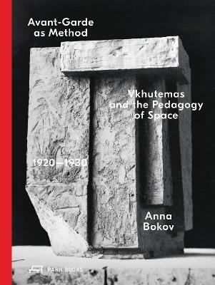 Avant-Garde as Method: Vkhutemas and the Pedagogy of Space, 1920–1930 - Anna Bokov - cover