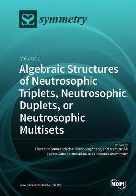 Algebraic Structures of Neutrosophic Triplets, Neutrosophic Duplets, or Neutrosophic Multisets: Volume 2 - cover