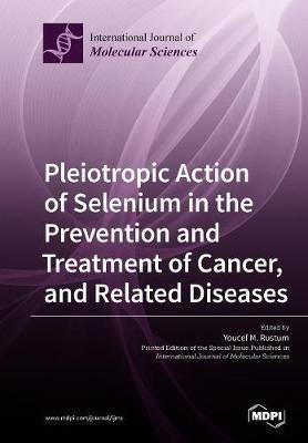 Pleiotropic Action of Selenium in the Prevention and Treatment of Cancer, and Related Diseases - cover