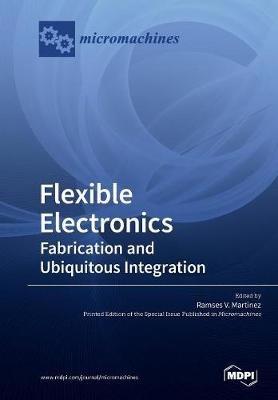 Flexible Electronics: Fabrication and Ubiquitous Integration - cover