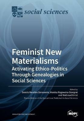 Feminist New Materialisms: Activating Ethico-Politics Through Genealogies in Social Sciences - cover