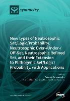 New types of Neutrosophic Set/Logic/Probability, Neutrosophic Over-/Under-/Off-Set, Neutrosophic Refined Set, and their Extension to Plithogenic Set/Logic/Probability, with Applications - cover