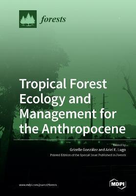 Tropical Forest Ecology and Management for the Anthropocene - cover