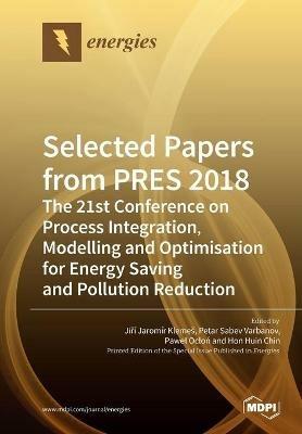 Selected Papers from PRES 2018: The 21st Conference on Process Integration, Modelling and Optimisation for Energy Saving and Pollution Reduction - cover