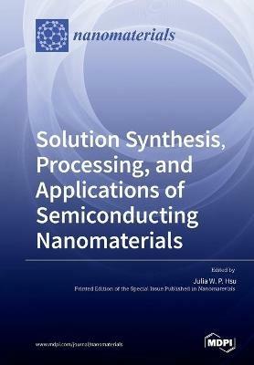 Solution Synthesis, Processing, and Applications of Semiconducting Nanomaterials - cover