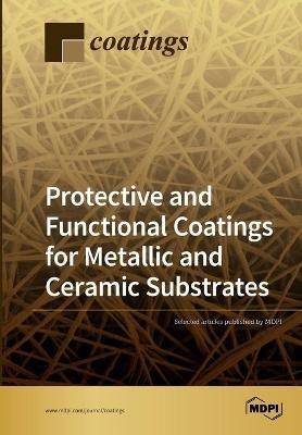 Protective and Functional Coatings for Metallic and Ceramic Substrates - Cecilia Bartuli - cover