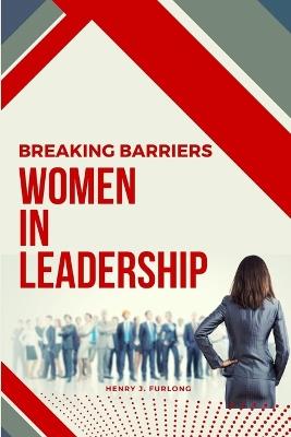 Breaking Barriers: Women in Leadership - Henry J Furlong - cover