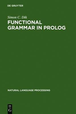 Functional Grammar in Prolog: An Integrated Implementation for English, French, and Dutch - Simon C. Dik - cover