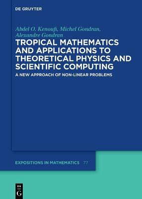 Tropical Mathematics and Applications to Theoretical Physics and Scientific Computing: A New Approach of Non-Linear Problems - Abdel O. Kenoufi,Michel Gondran,Alexandre Gondran - cover