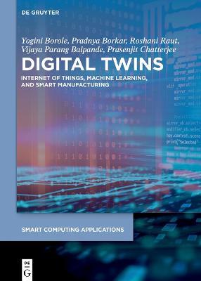 Digital Twins: Internet of Things, Machine Learning, and Smart Manufacturing - Yogini Borole,Pradnya Borkar,Roshani Raut - cover