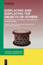 Displacing and Displaying the Objects of Others: The Materiality of Identity and Depots of Global History