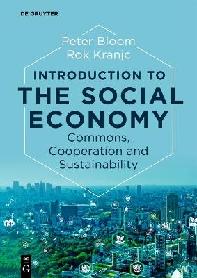 Introduction to the Social Economy: Commons, Cooperation and Sustainability - Peter Bloom,Rok Kranjc - cover