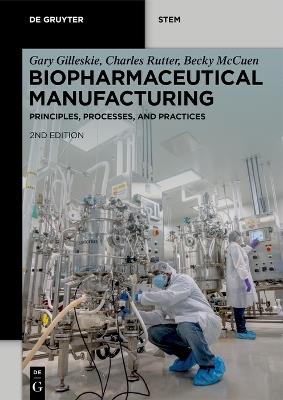 Biopharmaceutical Manufacturing: Principles, Processes, and Practices - Gary Gilleskie,Charles Rutter,Becky McCuen - cover
