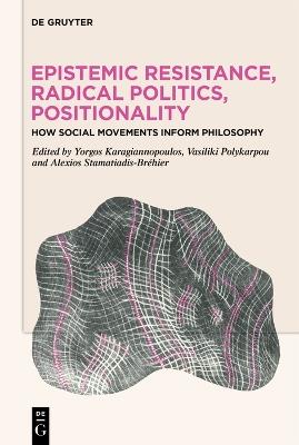 Epistemic Resistance, Radical Politics, Positionality: How Social Movements Inform Philosophy - cover
