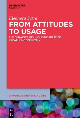 From Attitudes to Usage: The Dynamics of Linguistic Prestige in Early Modern Italy - Eleonora Serra - cover
