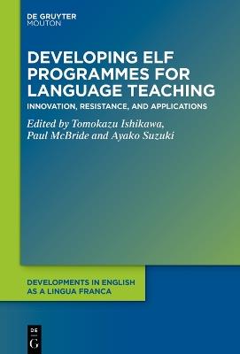 Developing ELF Programmes for Language Teaching: Innovation, Resistance, and Applications - cover