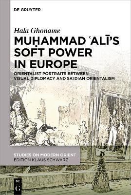 Mu?ammad ?Ali’s Soft Power in Europe: Orientalist Portraits between Visual Diplomacy and Sa?idian Orientalism - Hala Ghoname - cover