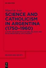 Science and Catholicism in Argentina (1750–1960): A Study on Scientific Culture, Religion, and Secularisation in Latin America