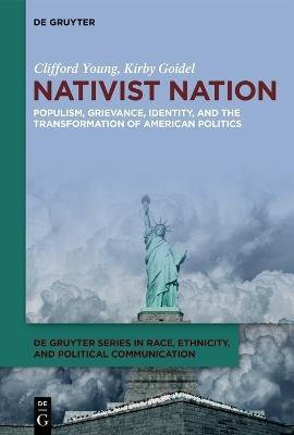 Nativist Nation: Populism, Grievance, Identity, and the Transformation of American Politics - Clifford Young,Kirby Goidel - cover