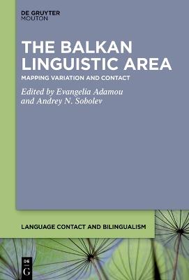 The Balkan Linguistic Area: Mapping Variation and Contact - cover