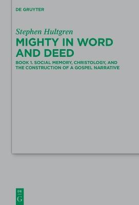 Mighty in Word and Deed: Book 1. Social Memory, Christology, and the Construction of a Gospel Narrative - Stephen Hultgren - cover