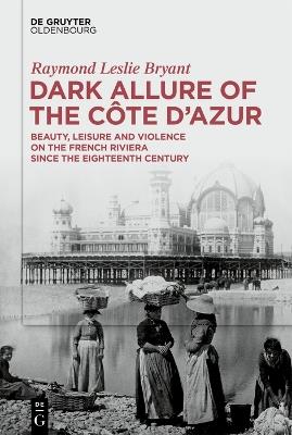 Dark Allure of the Côte d’Azur: Beauty, Leisure and Violence on the French Riviera since the Eighteenth Century - cover